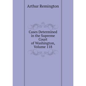 

Книга Cases Determined in the Supreme Court of Washington, Volume 118