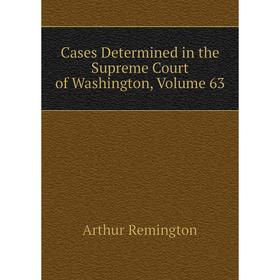 

Книга Cases Determined in the Supreme Court of Washington, Volume 63