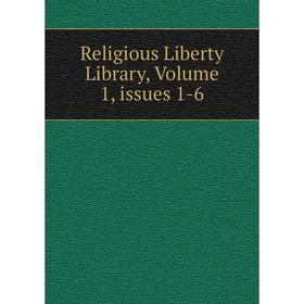 

Книга Religious Liberty Library, Volume 1, issues 1-6