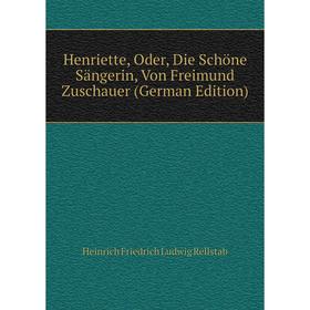 

Книга Henriette, Oder, Die Schöne Sängerin, Von Freimund Zuschauer (German Edition)