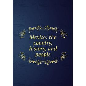

Книга Mexico: the country, history, and people