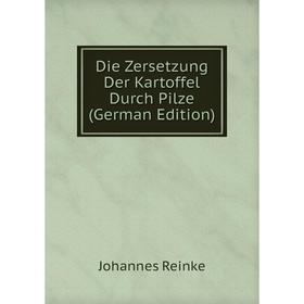

Книга Die Zersetzung Der Kartoffel Durch Pilze (German Edition)