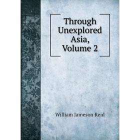 

Книга Through Unexplored Asia, Volume 2