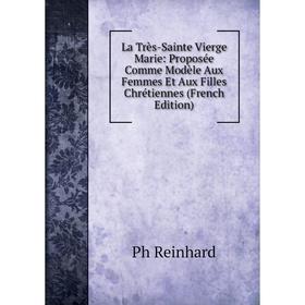 

Книга La Très-Sainte Vierge Marie: Proposée Comme Modèle Aux Femmes Et Aux Filles Chrétiennes
