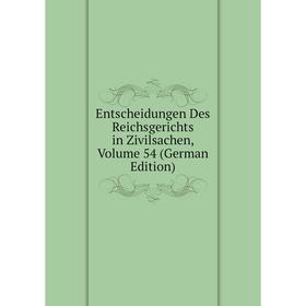 

Книга Entscheidungen Des Reichsgerichts in Zivilsachen, Volume 54 (German Edition)