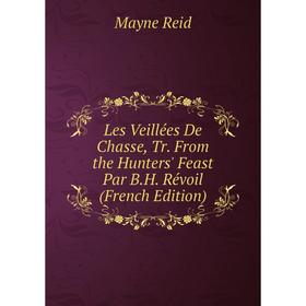 

Книга Les Veillées De Chasse, Tr From the Hunters' Feast Par BH Révoil