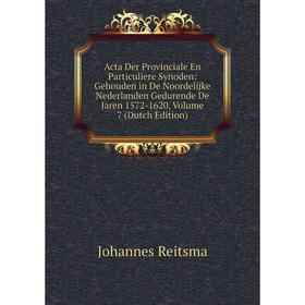 

Книга Acta Der Provinciale En Particuliere Synoden: Gehouden in De Noordelijke Nederlanden Gedurende De Jaren 1572-1620, Volume 7 (Dutch Edition)