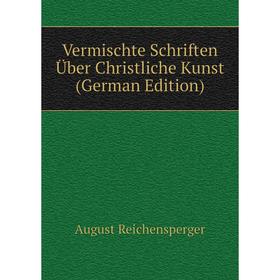 

Книга Vermischte Schriften Über Christliche Kunst (German Edition)