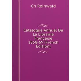 

Книга Catalogue Annuel De La Librairie Française 1858-69 (French Edition)