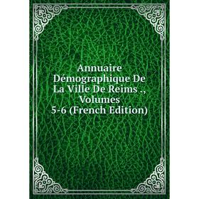 

Книга Annuaire Démographique De La Ville De Reims., Volumes 5-6 (French Edition)