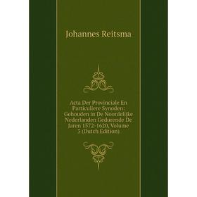 

Книга Acta Der Provinciale En Particuliere Synoden: Gehouden in De Noordelijke Nederlanden Gedurende De Jaren 1572-1620, Volume 3 (Dutch Edition)