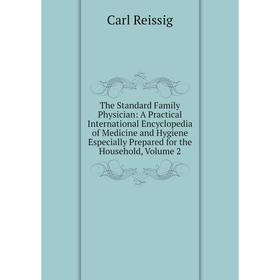 

Книга The Standard Family Physician: A Practical International Encyclopedia of Medicine and Hygiene Especially Prepared for the Household, Volume 2
