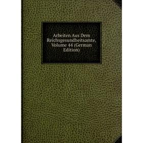 

Книга Arbeiten Aus Dem Reichsgesundheitsamte, Volume 44 (German Edition)