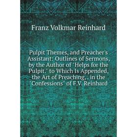 

Книга Pulpit Themes, and Preacher's Assistant: Outlines of Sermons, by the Author of Helps for the Pulpit. to Which Is Appended, the Art of Preaching,