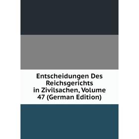 

Книга Entscheidungen Des Reichsgerichts in Zivilsachen, Volume 47 (German Edition)