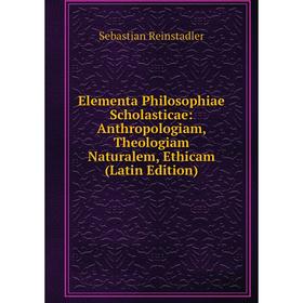 

Книга Elementa Philosophiae Scholasticae: Anthropologiam, Theologiam Naturalem, Ethicam (Latin Edition)