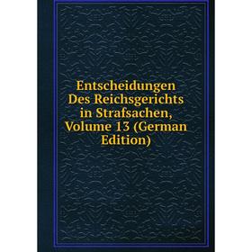 

Книга Entscheidungen Des Reichsgerichts in Strafsachen, Volume 13 (German Edition)