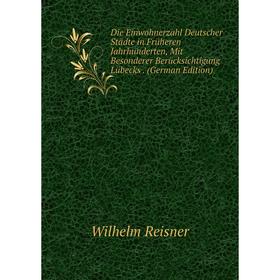 

Книга Die Einwohnerzahl Deutscher Städte in Früheren Jahrhunderten, Mit Besonderer Berücksichtigung Lübecks. (German Edition)