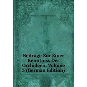 

Книга Beiträge Zur Einer Kenntniss Der Orchideen, Volume 3 (German Edition)