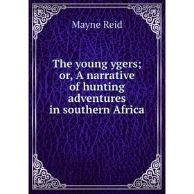 

Книга The young ygers; or, A narrative of hunting adventures in southern Africa