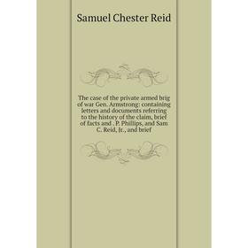 

Книга The case of the private armed brig of war Gen. Armstrong: containing letters and documents referring to the history of the claim, brief of facts