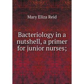 

Книга Bacteriology in a nutshell, a primer for junior nurses