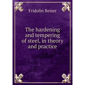 

Книга The hardening and tempering of steel, in theory and practice