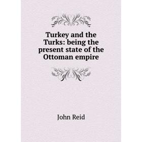 

Книга Turkey and the Turks: being the present state of the Ottoman empire