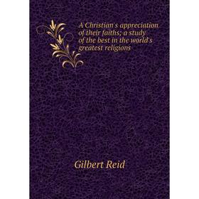 

Книга A Christian's appreciation of their faiths; a study of the best in the world's greatest religions