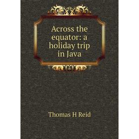 

Книга Across the equator: a holiday trip in Java