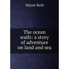 

Книга The ocean waifs: a story of adventure on land and sea