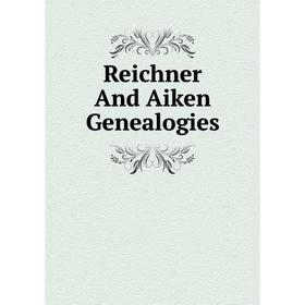 

Книга Reichner And Aiken Genealogies