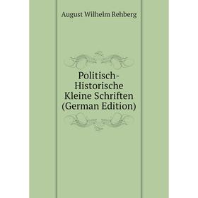 

Книга Politisch-Historische Kleine Schriften (German Edition)