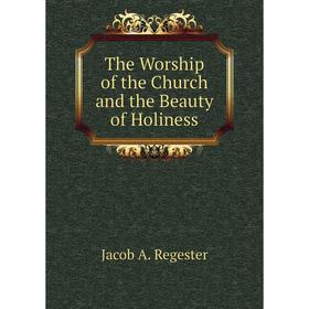 

Книга The Worship of the Church and the Beauty of Holiness