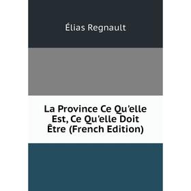 

Книга La Province Ce Qu'elle Est, Ce Qu'elle Doit Être