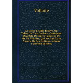 

Книга Le Porte-Feuille Trouvé, Ou Tablettes D'un Curieux: Contenant Quantité De Pièces Fugitives De Mr De Voltaire, Qui Ne Sont Dans Aucune De