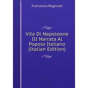 

Книга Vita Di Napoleone III Narrata Al Popolo Italiano (Italian Edition)