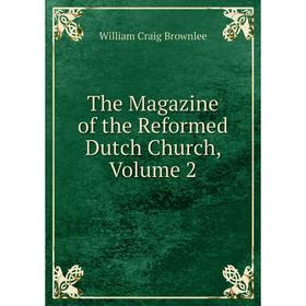 

Книга The Magazine of the Reformed Dutch Church, Volume 2