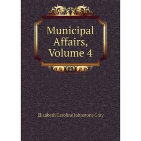 

Книга Municipal Affairs, Volume 4