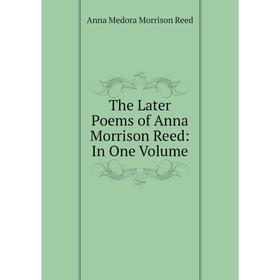 

Книга The Later Poems of Anna Morrison Reed: In One Volume