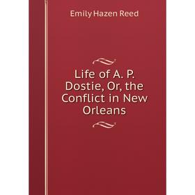 

Книга Life of A P Dostie, or the Conflict in New Orleans