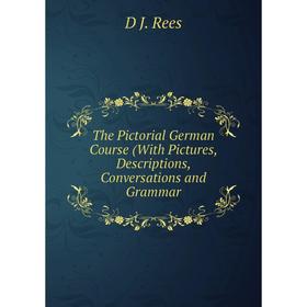 

Книга The Pictorial German Course (With Pictures, Descriptions, Conversations and Grammar