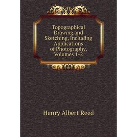 

Книга Topographical Drawing and Sketching, Including Applications of Photography, Volumes 1-2