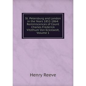 

Книга St. Petersburg and London in the Years 1852-1864: Reminiscences of Count Charles Frederick Vitzthum Von Eckstaedt, Volume 1