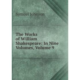 

Книга The Works of William Shakespeare: In Nine Volumes, Volume 9