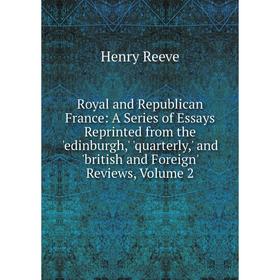 

Книга Royal and Republican France: A Series of Essays Reprinted from the 'edinburgh,' 'quarterly,' and 'british and Foreign' Reviews, Volume 2