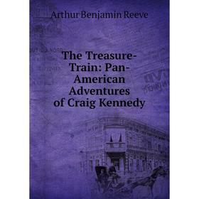 

Книга The Treasure-Train: Pan-American Adventures of Craig Kennedy