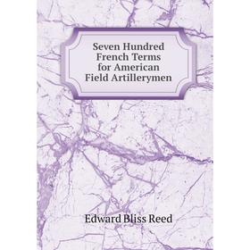 

Книга Seven Hundred French Terms for American Field Artillerymen
