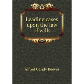 

Книга Leading cases upon the law of wills