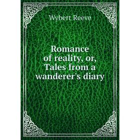 

Книга Romance of reality, or, Tales from a wanderer's diary